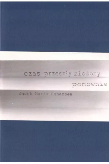Czas przesz�y z�o�ony ponownie - Jacek Maria Hohensee