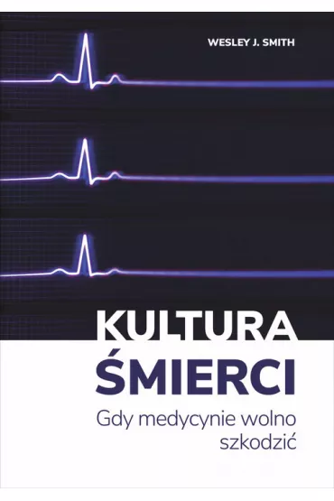 Kultura �mierci. Gdy medycynie wolno szkodzi� - Wesley J Smith
