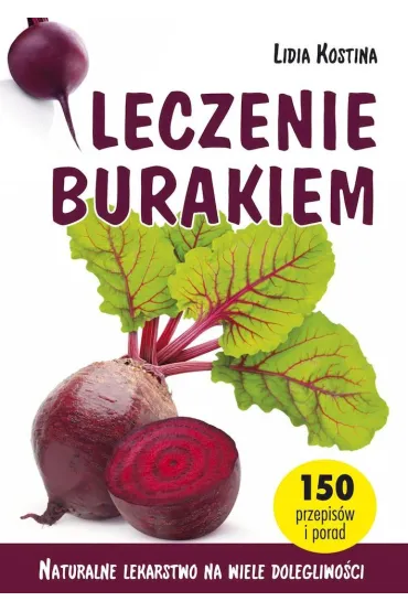 Leczenie burakiem. Naturalne lekarstwo na wiele dolegliwo�ci - Lidia Kostina