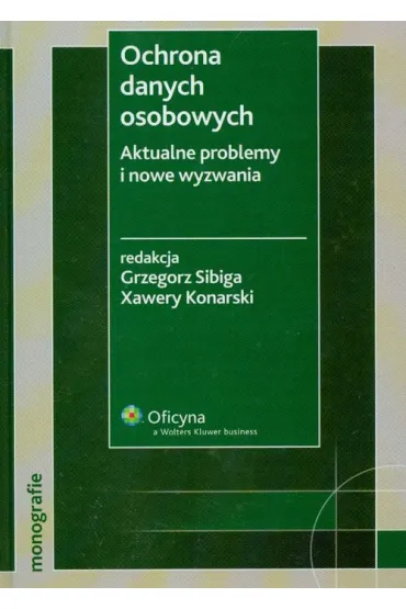 Ochrona danych osobowych Aktualne problemy i nowe wyzwania - Grzegorz Sibiga, Konarski Xawery