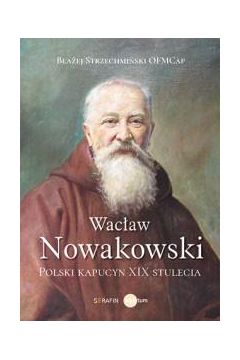 Wacaw Nowakowski. Polski kapucyn XIX stulecia