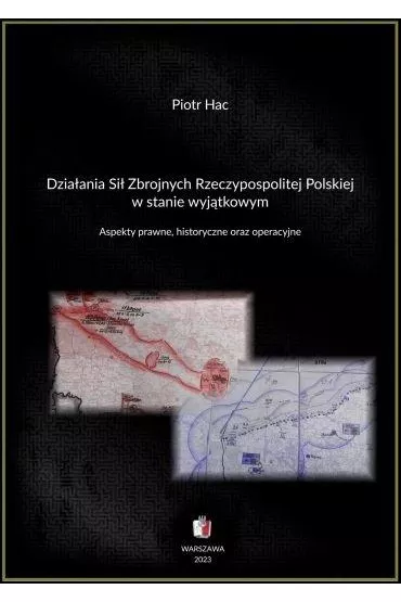 Dzia�ania si� zbrojnych Rzeczypospolitej Polskiej w stanie wyj�tkowym. Aspekty prawne, historyczne oraz operacyjne - Piotr  Hac