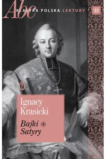 Bajki. Satyry. ABC Klasyka polska. Lektury. Tom 15 - Ignacy Krasicki