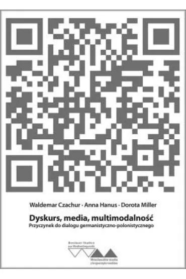 Dyskurs, media, mulitimedialno��. Przyczynek do dialogu germanistyczno-polonistycznego - Anna Hanus, Waldemar Czachur, Dorota  Miller