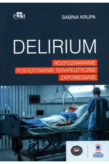 Delirium. Rozpoznawanie, post�powanie terapeutyczne, zapobieganie - Sabina Krupa
