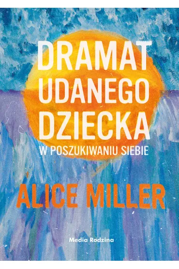Dramat udanego dziecka - Alice Miller