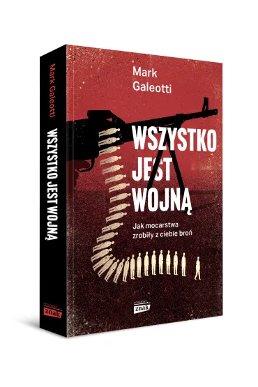 Wszystko jest wojn�. Jak mocarstwa zrobi�y z ciebie bro� - Mark Galeotti