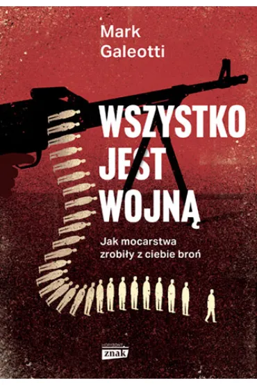 Wszystko jest wojn�. Jak mocarstwa zrobi�y z ciebie bro� - Mark Galeotti