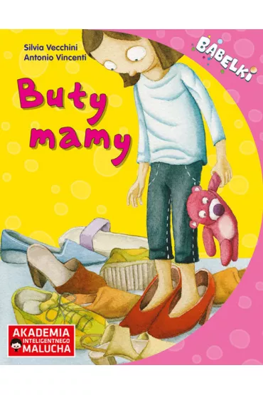 Buty Mamy. Opowiadanie dla 4-6 latk�w z poradami psychologa. B�belki. Akademia Inteligentnego Malucha