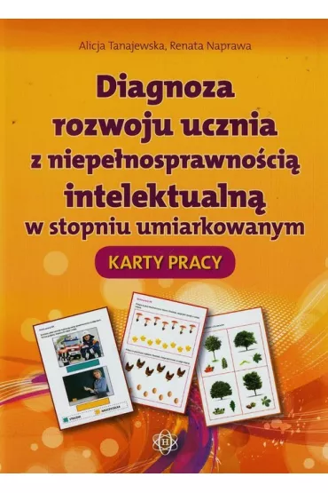Diagnoza rozwoju ucznia z niepe�nosprawno�ci� intelektualn� w stopniu umiarkowanym Karty Pracy - Alicja Tanajewska, Renata Naprawa
