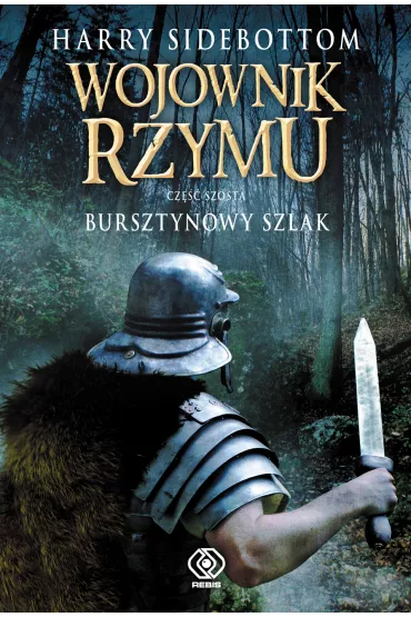Wojownik Rzymu. Bursztynowy szlak - Harry Sidebottom