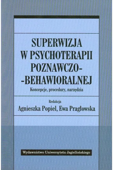 Superwizja w psychoterapii poznawczo-behawioralnej. Koncepcje, procedury, narz�dzia