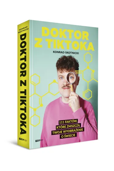 Doktor z TikToka. 111 fakt�w, kt�re zniszcz� twoje wyobra�enie o �wiecie - Konrad  Skotnicki