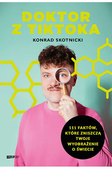 Doktor z TikToka. 111 fakt�w, kt�re zniszcz� twoje wyobra�enie o �wiecie - Konrad  Skotnicki