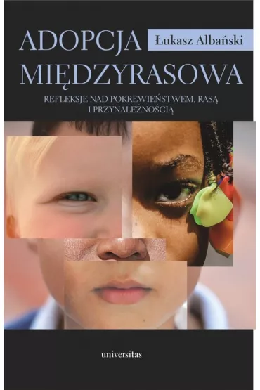 Adopcja mi�dzyrasowa. Refleksje nad pokrewie�stwem, ras� i przynale�no�ci� - �ukasz Alba�ski