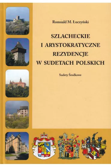 Szlacheckie i arystokratyczne rezydencje w Sudetach Polskich Sudety �rodkowe - Romuald M �uczy�ski