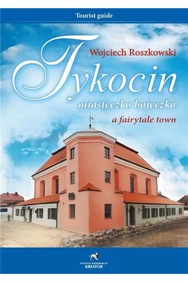 Tykocin miasteczko bajeczka - Wojciech Roszkowski