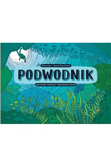 Podwodnik szkicownik odkrywcy podwodnego �wiata - Aleksandra Mizieli�ska, Daniel Mizieli�ski