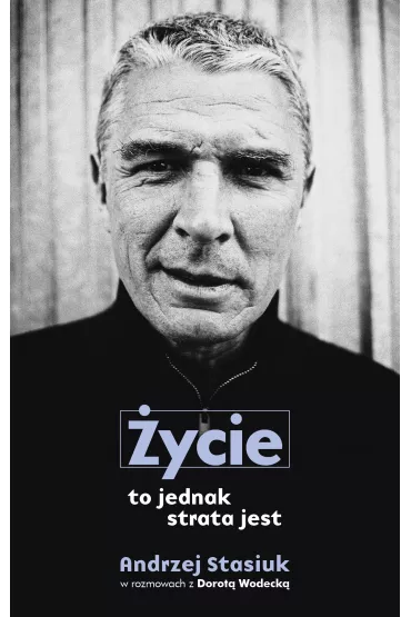 �ycie to jednak strata jest - Andrzej Stasiuk, Dorota Wodecka