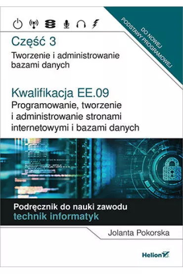 Programowanie, tworzenie i administrowanie stronami internetowymi i bazami danych. Cz�� 3. Kwalifikacja EE.09 - Jolanta Pokorska