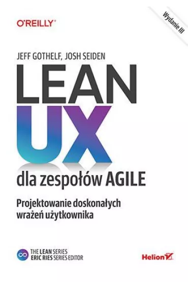Lean UX dla zespo��w Agile. Projektowane doskona�ych wra�e� u�ytkownika. Wydanie III - Josh  Seiden, Jeff Gothelf