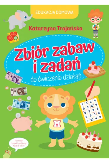 Edukacja domowa. Zbi�r zabaw i zada� do �wiczenia dzia�a� - Katarzyna  Troja�ska
