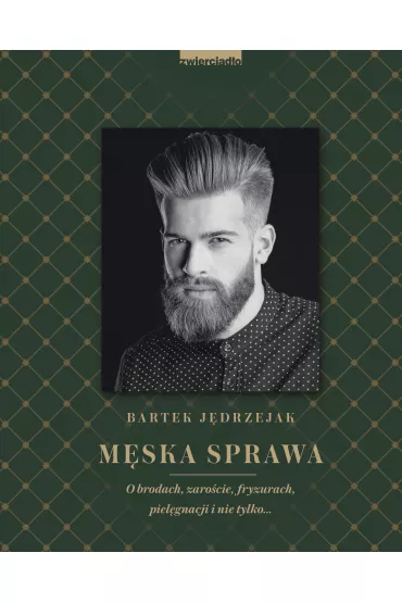 M�ska sprawa o brodach zaro�cie fryzurach piel�gnacji i nie tylko - Bartek J�drzejak