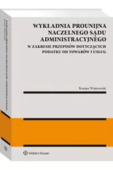 Wyk�adnia prounijna Naczelnego S�du Administracyjnego w zakresie przepis�w dotycz�cych podatku od towar�w i us�ug - Roman Wiatrowski
