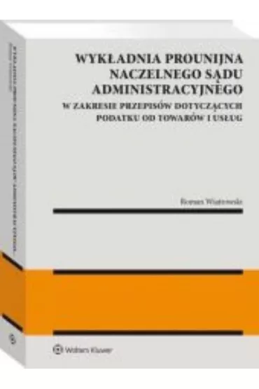 Wyk�adnia prounijna Naczelnego S�du Administracyjnego w zakresie przepis�w dotycz�cych podatku od towar�w i us�ug - Roman Wiatrowski