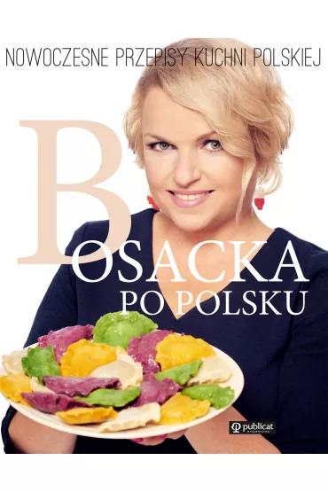 Bosacka po polsku. Nowoczesne przepisy kuchni polskiej - Katarzyna Bosacka