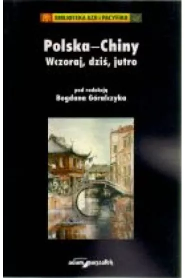 Polska-Chiny. Wczoraj, dzi�, jutro - Bogdan G�ralczyk