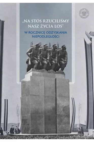 Na stos rzucili�my nasz �ycia los  W rocznic� odzyskania niepodleg�o�ci - Stanis�aw Wiech, Micha� Zawisza