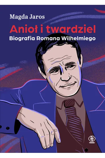 Anio� i twardziel. Biografia Romana Wilhelmiego - Magda  Jaros