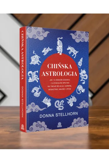Chi�ska astrologia. Jak 12 znak�w zodiaku i 5 �ywio��w wp�ywa na twoje relacje, karier�, bogactwo, mi�o�� i �ycie - Donna  Stellhorn