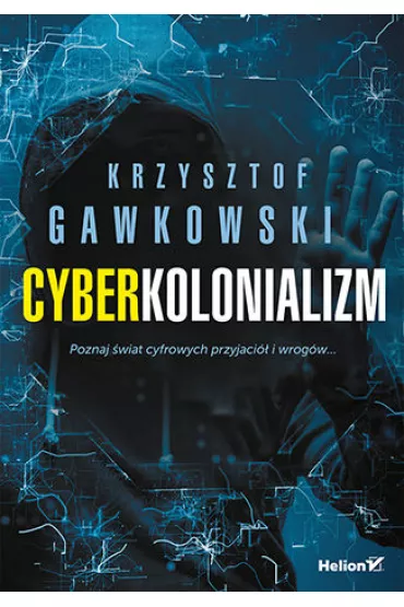 Cyberkolonializm. Poznaj �wiat cyfrowych przyjaci� i wrog�w... - Krzysztof Gawkowski