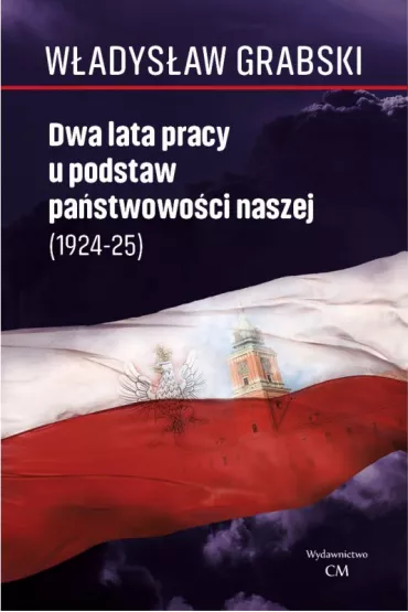 Dwa lata pracy u podstaw pa�stwowo�ci naszej (1924–1925) - W�adys�aw Grabski