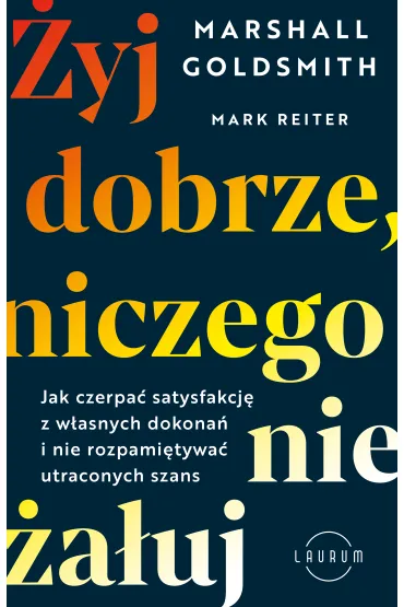 �yj dobrze, niczego nie �a�uj - Marshall Goldsmith, Mark Reiter