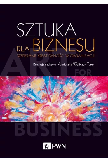 Sztuka dla biznesu. Wspieranie kreatywno�ci w organizacji - Agnieszka Wojtczuk-Turek