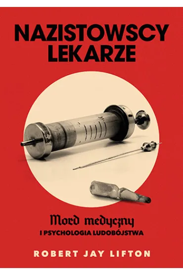 Nazistowscy lekarze. Mord medyczny i psychologia ludob�jstwa - Robert Jay Lifton