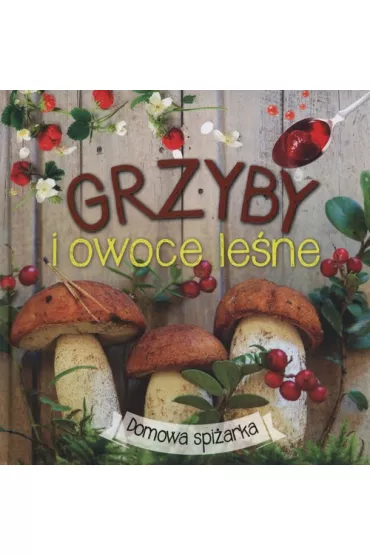 Grzyby i owoce le�ne. Domowa spi�arka