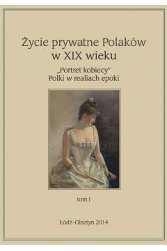 eBook ycie prywatne Polakw w XIX w. "Portret kobiecy" Polki w realiach epoki. Tom 1 pdf mobi epub