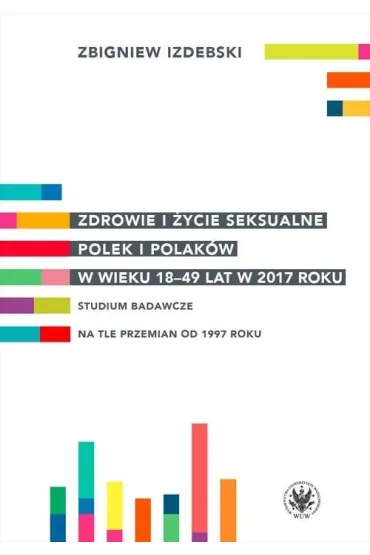 Zdrowie i �ycie seksualne Polek i Polak�w w wieku 18-49 lat w 2017 roku - Zbigniew Izdebski