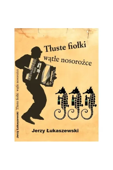 T�uste fio�ki, w�t�e nosoro�ce - Jerzy �ukaszewski