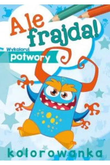 Ale frajda! Wykoloruj potwory. Wydawnictwo Skrzat
