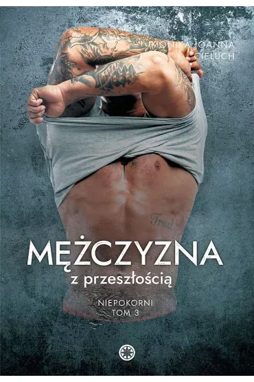 M�czyzna z przesz�o�ci�. Niepokorni. Tom 3 - Monika Joanna  Cieluch