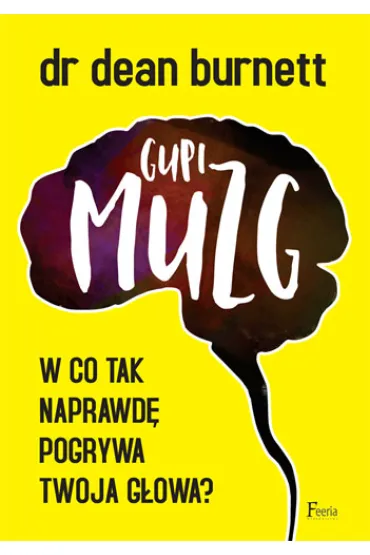 Gupi muzg. W co tak naprawd� pogrywa twoja g�owa? * * - Dean Burnett