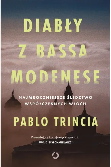 Diab�y z Bassa Modenese. Najmroczniejsze �ledztwo wsp�czesnych W�och - Pablo Trincia