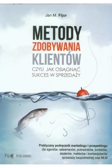 Metody zdobywania klient�w, czyli jak osi�gn�� sukces w sprzeda�y - Jan Fijor