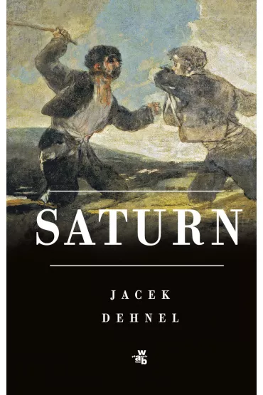 Saturn. Czarne obrazy z �ycia m�czyzn z rodziny Goya - Jacek Dehnel