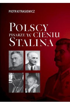 Polscy pisarze w cieniu Stalina. Opowieci biograficzne Broniewski, Tuwim, Gaczyski, Boy-eleski